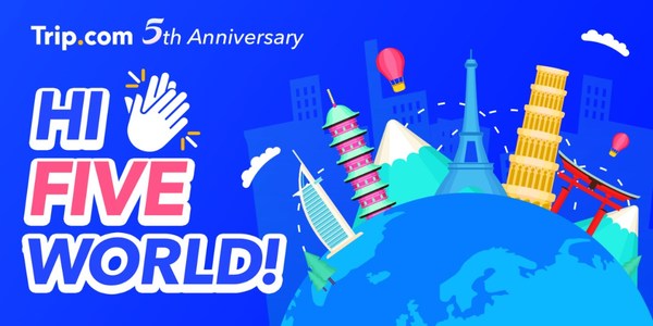 Hi Five World! Global campaign launched to celebrate Trip.com's 5th anniversary