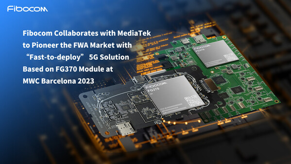 Fibocom Collaborates with MediaTek to Pioneer the FWA Market with "Fast-to-deploy" 5G Solution Based on FG370 Module at MWC Barcelona 2023