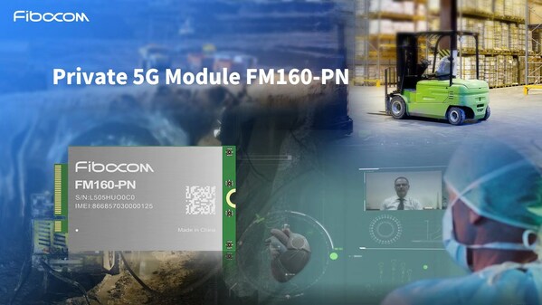 Fibocom Announces the Private 5G Module FM160-PN to Accelerate the Private 5G Adoption in the North America Market