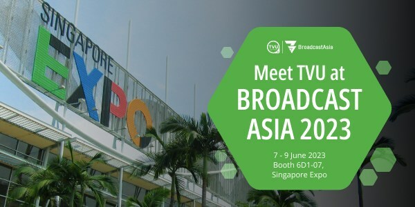 BroadcastAsia 2023: TVU Networks to Showcase Ecosystem of Cloud and On-Prem Solutions for Live, Remote Production