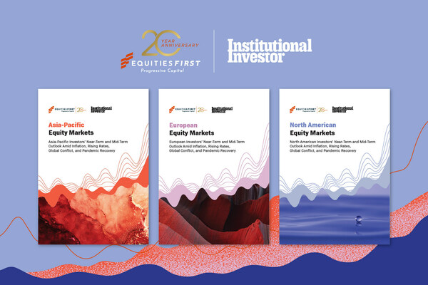 EquitiesFirst and Institutional Investor Launch New Regional Reports Providing Equity Markets Outlooks for Asia Pacific, Europe and North America