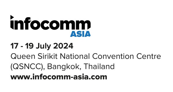 [InfoComm Asia 2024, 17 to 19 July, Queen Sirikit National Convention Centre (QSNCC), Bangkok, Thailand]