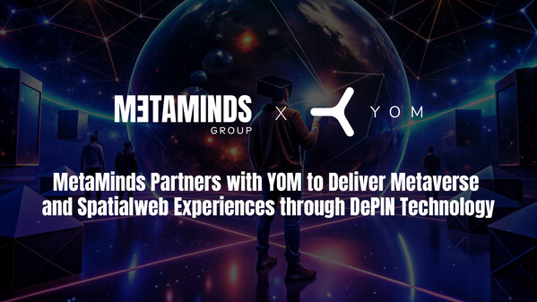 CISION PR Newswire - MetaMinds Partners with YOM to Deliver Metaverse and Spatialweb Experiences through DePIN Technology